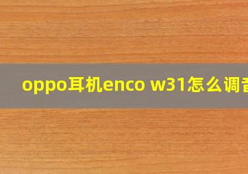 oppo耳机enco w31怎么调音量